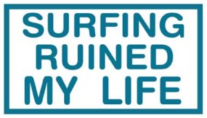 Surfing Ruined My Life