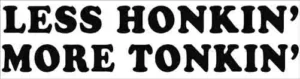 Less Honkin More Tonkin