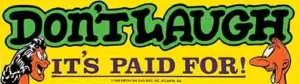 Don’t Laugh- It's Paid For