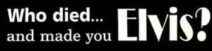 Elvis Who Died and..